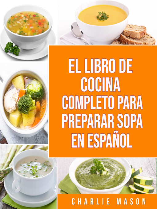 Title details for EL LIBRO DE COCINA COMPLETO PARA PREPARAR SOPA EN ESPAÑOL/ THE FULL KITCHEN BOOK TO PREPARE SOUP IN SPANISH (Spanish Edition) by Charlie Mason - Available